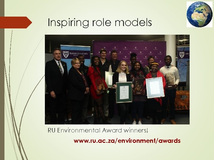 Inspiring role models RU Environmental Award winners! www. ru. ac. za/environment/awards 