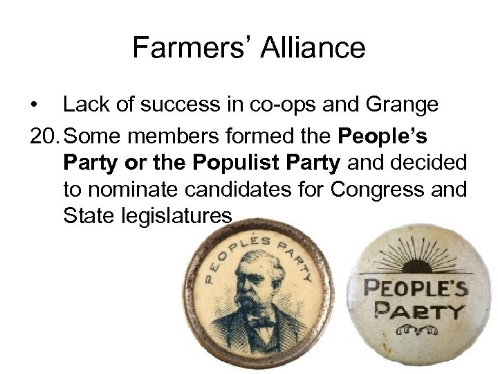 Farmers’ Alliance • Lack of success in co-ops and Grange 20. Some members formed