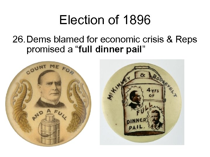 Election of 1896 26. Dems blamed for economic crisis & Reps promised a “full
