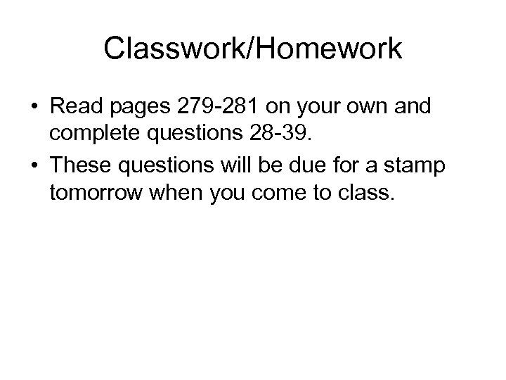 Classwork/Homework • Read pages 279 -281 on your own and complete questions 28 -39.