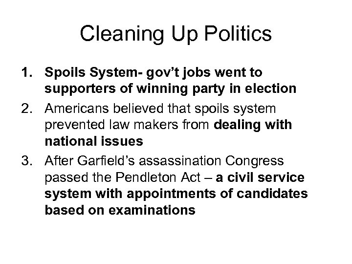 Cleaning Up Politics 1. Spoils System- gov’t jobs went to supporters of winning party