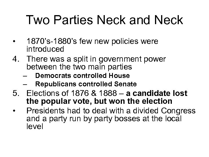 Two Parties Neck and Neck • 1870’s-1880’s few new policies were introduced 4. There