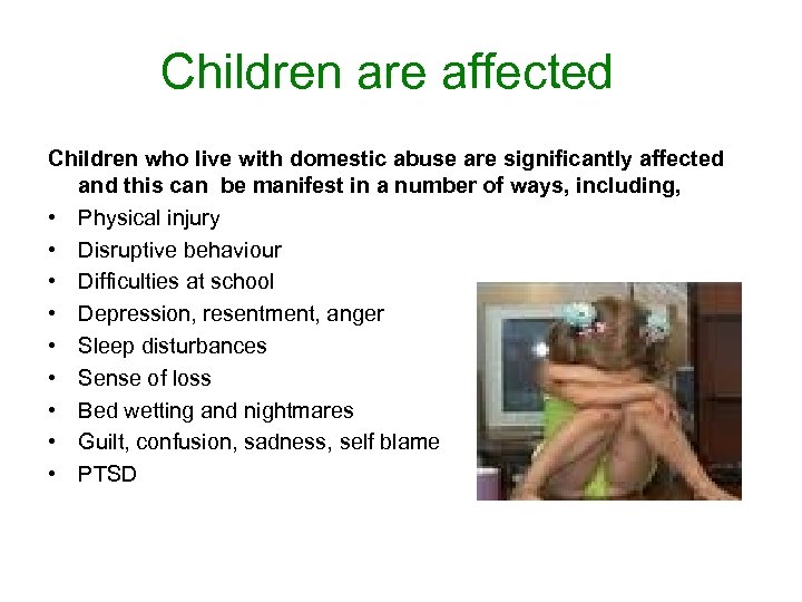 Children are affected Children who live with domestic abuse are significantly affected and this
