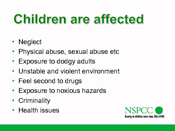 Children are affected • • Neglect Physical abuse, sexual abuse etc Exposure to dodgy