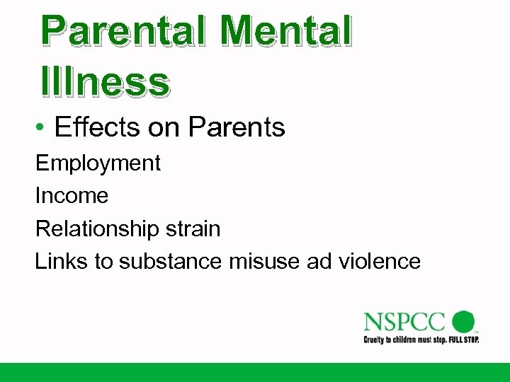 Parental Mental Illness • Effects on Parents Employment Income Relationship strain Links to substance