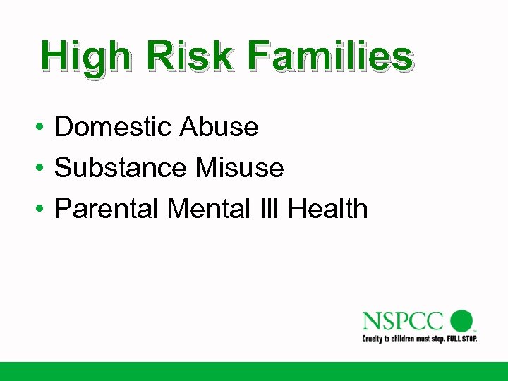 High Risk Families • Domestic Abuse • Substance Misuse • Parental Mental Ill Health