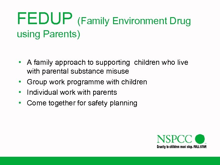 FEDUP (Family Environment Drug using Parents) • A family approach to supporting children who