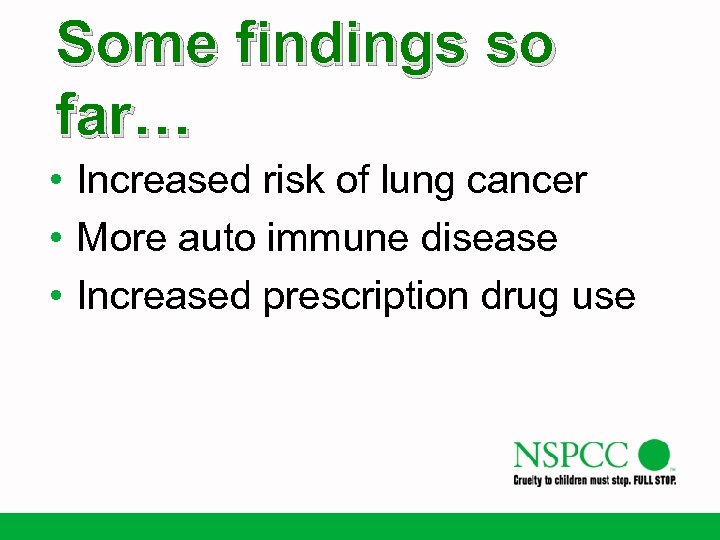 Some findings so far… • Increased risk of lung cancer • More auto immune