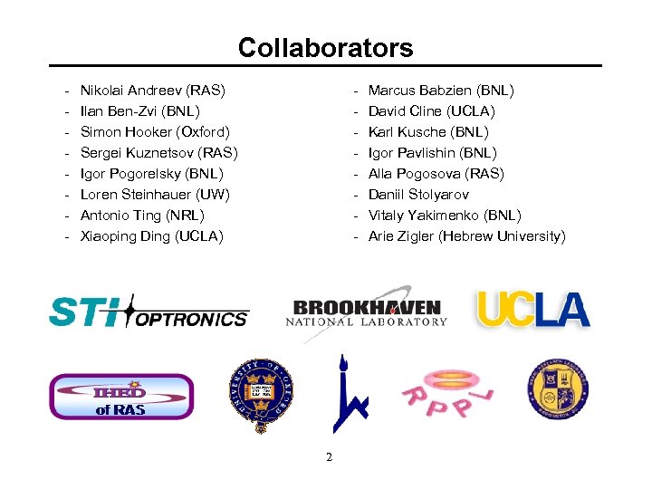 Collaborators - Nikolai Andreev (RAS) Ilan Ben-Zvi (BNL) Simon Hooker (Oxford) Sergei Kuznetsov (RAS)