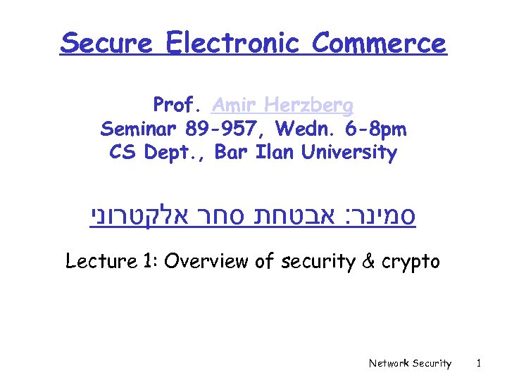Secure Electronic Commerce Prof. Amir Herzberg Seminar 89 -957, Wedn. 6 -8 pm CS
