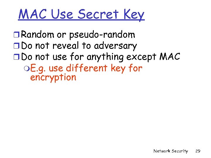 MAC Use Secret Key r Random or pseudo-random r Do not reveal to adversary