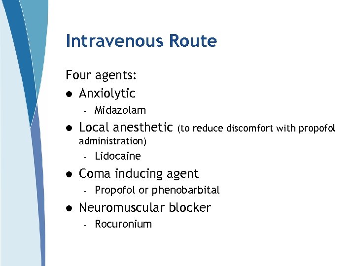 Intravenous Route Four agents: l Anxiolytic – l Midazolam Local anesthetic (to reduce discomfort