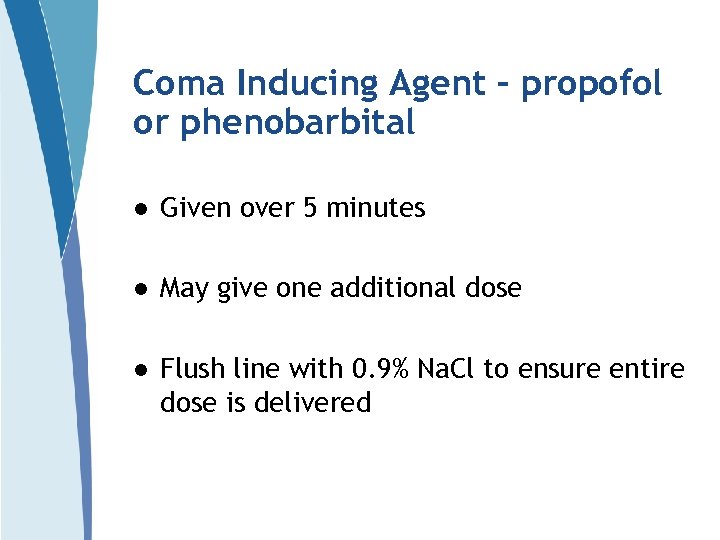 Coma Inducing Agent – propofol or phenobarbital l Given over 5 minutes l May