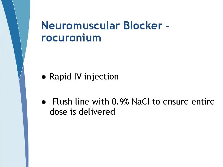 Neuromuscular Blocker rocuronium l Rapid IV injection l Flush line with 0. 9% Na.