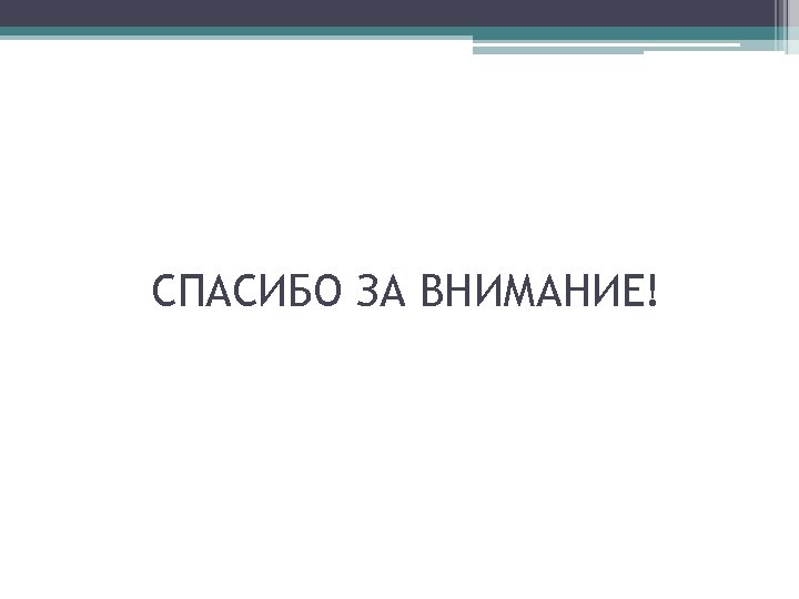 СПАСИБО ЗА ВНИМАНИЕ! 