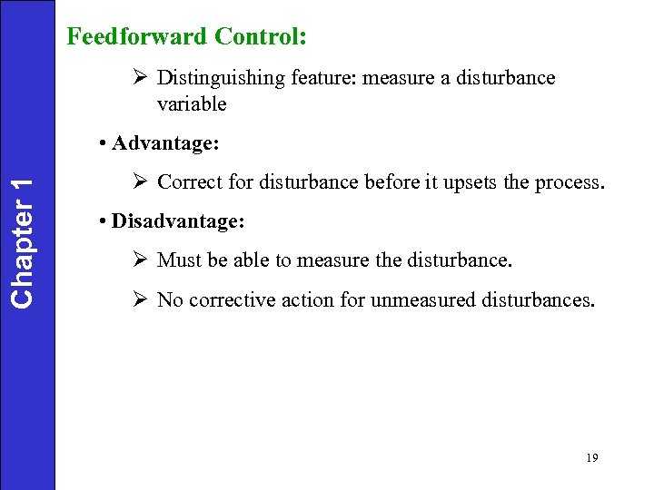 Feedforward Control: Ø Distinguishing feature: measure a disturbance variable Chapter 1 • Advantage: Ø