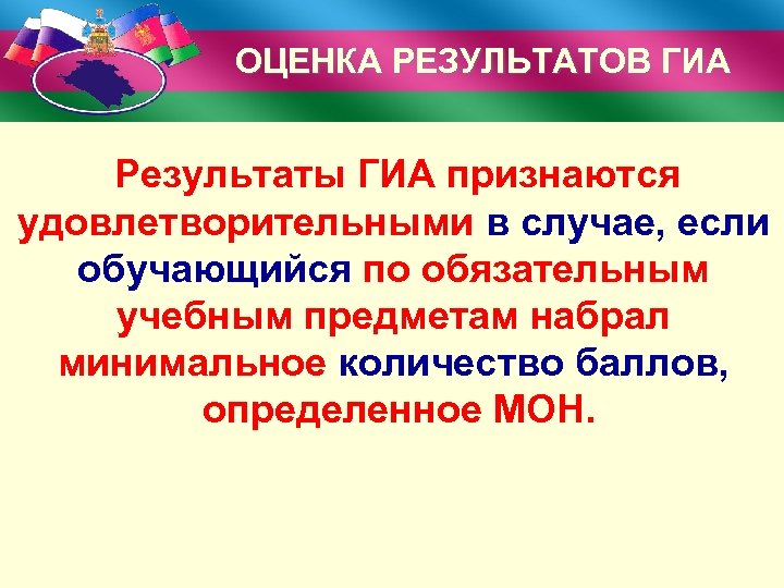 ОЦЕНКА РЕЗУЛЬТАТОВ ГИА Результаты ГИА признаются удовлетворительными в случае, если обучающийся по обязательным учебным