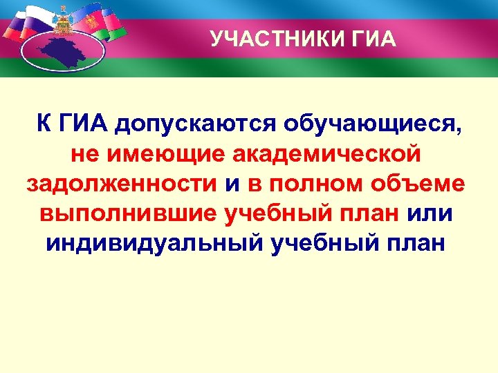 УЧАСТНИКИ ГИА К ГИА допускаются обучающиеся, не имеющие академической задолженности и в полном объеме