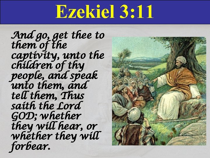 Ezekiel 3: 11 And go, get thee to them of the captivity, unto the
