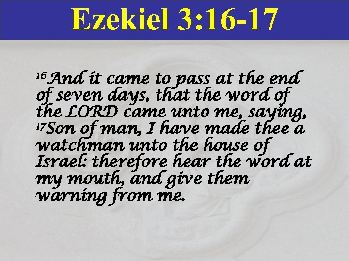 Ezekiel 3: 16 -17 16 And it came to pass at the end of