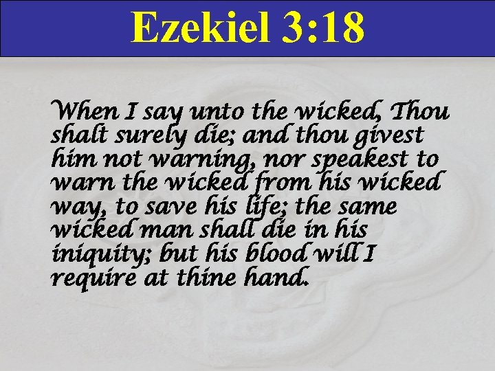 Ezekiel 3: 18 When I say unto the wicked, Thou shalt surely die; and