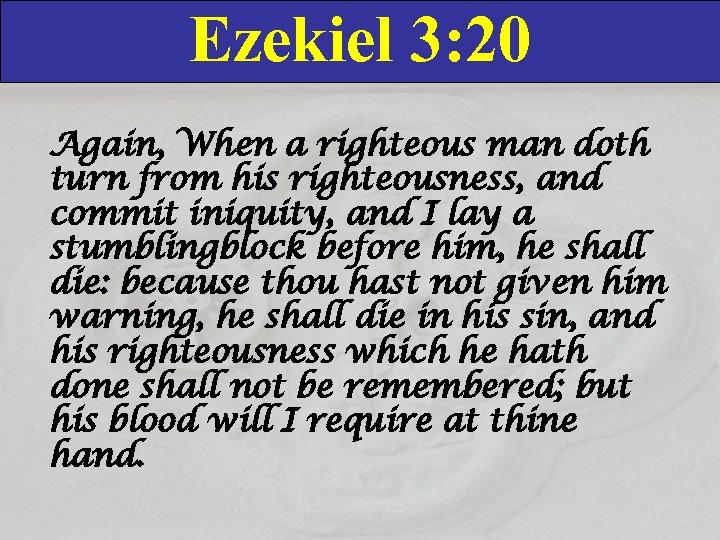 Ezekiel 3: 20 Again, When a righteous man doth turn from his righteousness, and