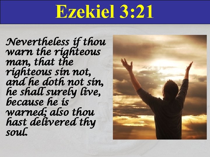 Ezekiel 3: 21 Nevertheless if thou warn the righteous man, that the righteous sin