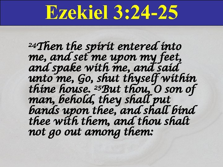 Ezekiel 3: 24 -25 24 Then the spirit entered into me, and set me