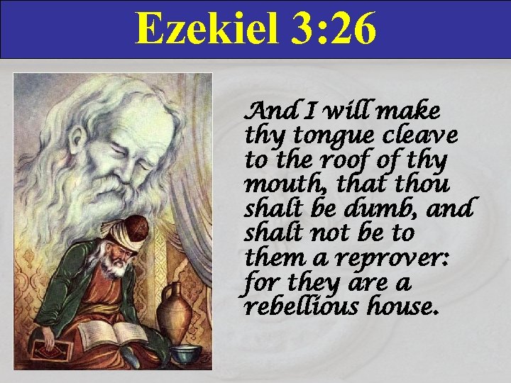 Ezekiel 3: 26 And I will make thy tongue cleave to the roof of