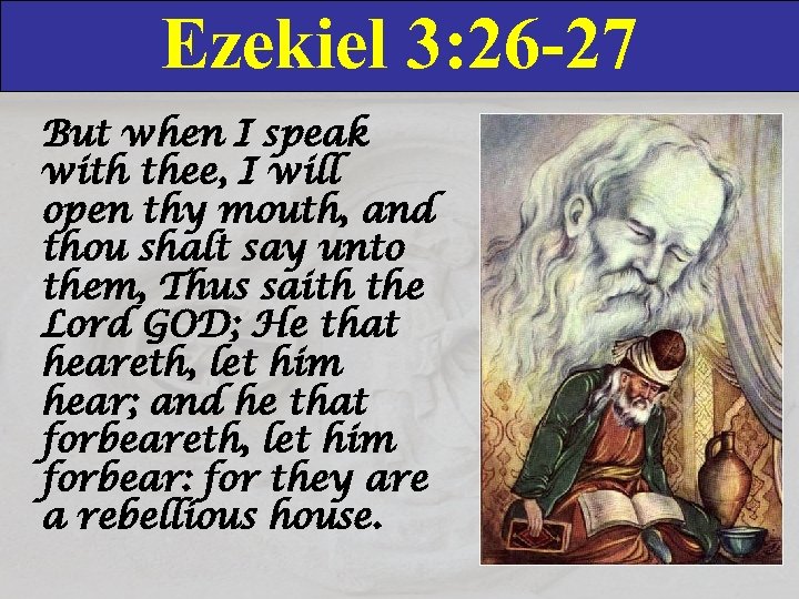 Ezekiel 3: 26 -27 But when I speak with thee, I will open thy