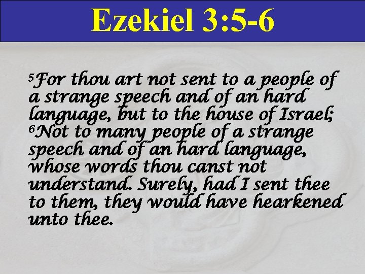 Ezekiel 3: 5 -6 5 For thou art not sent to a people of