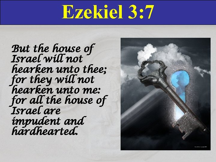 Ezekiel 3: 7 But the house of Israel will not hearken unto thee; for