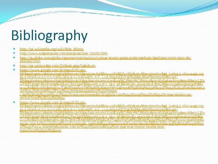 Bibliography http: //pt. wikipedia. org/wiki/Mar_Morto http: //www. suapesquisa. com/pesquisa/mar_morto. htm http: //g 1. globo.