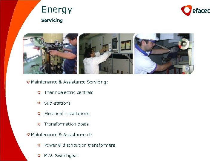 Energy Servicing Maintenance & Assistance Servicing: Thermoelectric centrals Sub-stations Electrical installations Transformation posts Maintenance