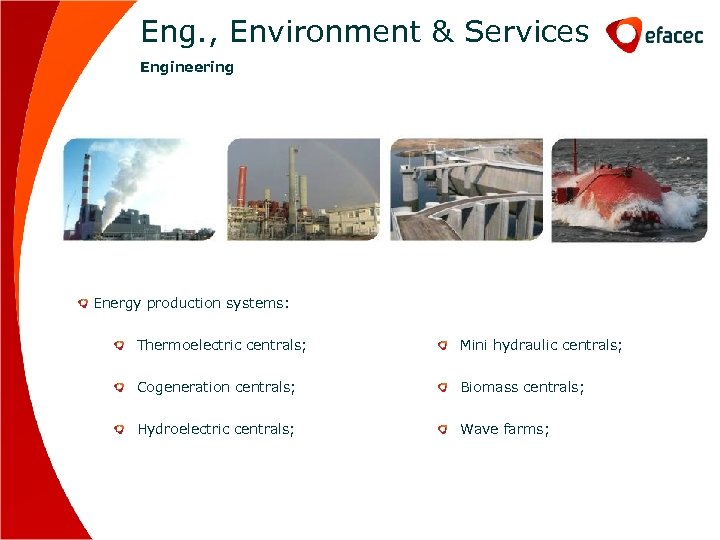 Eng. , Environment & Services Engineering Energy production systems: Thermoelectric centrals; Mini hydraulic centrals;