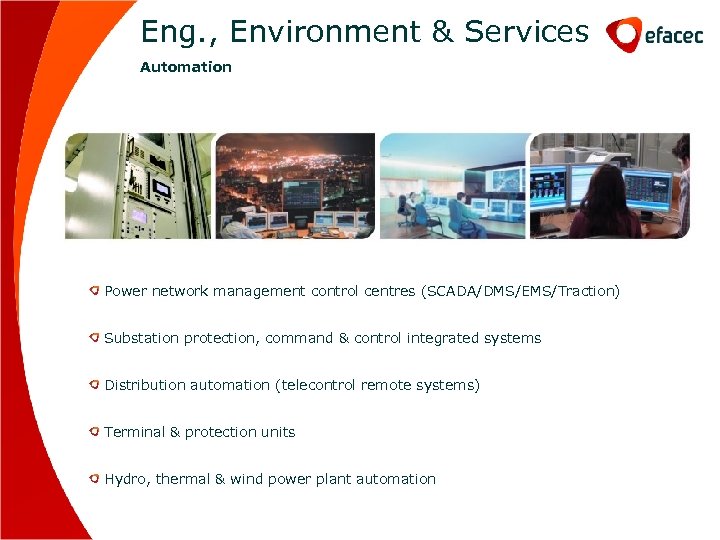 Eng. , Environment & Services Automation Power network management control centres (SCADA/DMS/EMS/Traction) Substation protection,