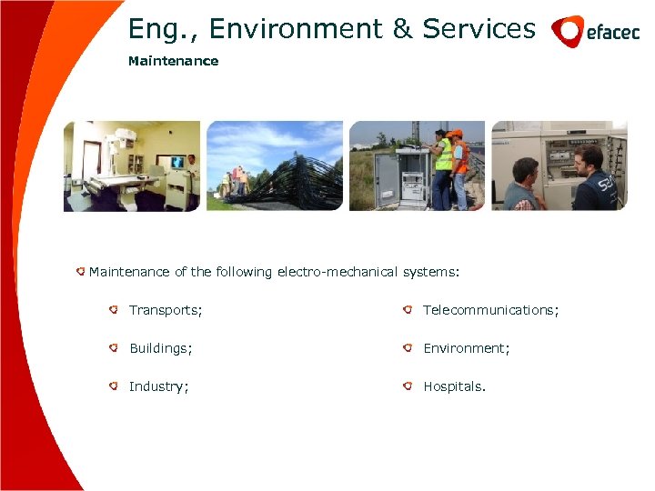 Eng. , Environment & Services Maintenance of the following electro-mechanical systems: Transports; Telecommunications; Buildings;