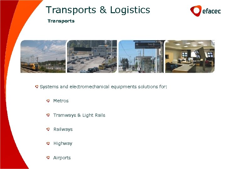 Transports & Logistics Transports Systems and electromechanical equipments solutions for: Metros Tramways & Light