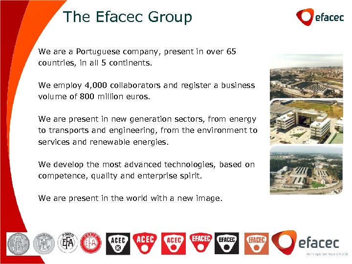 The Efacec Group We are a Portuguese company, present in over 65 countries, in