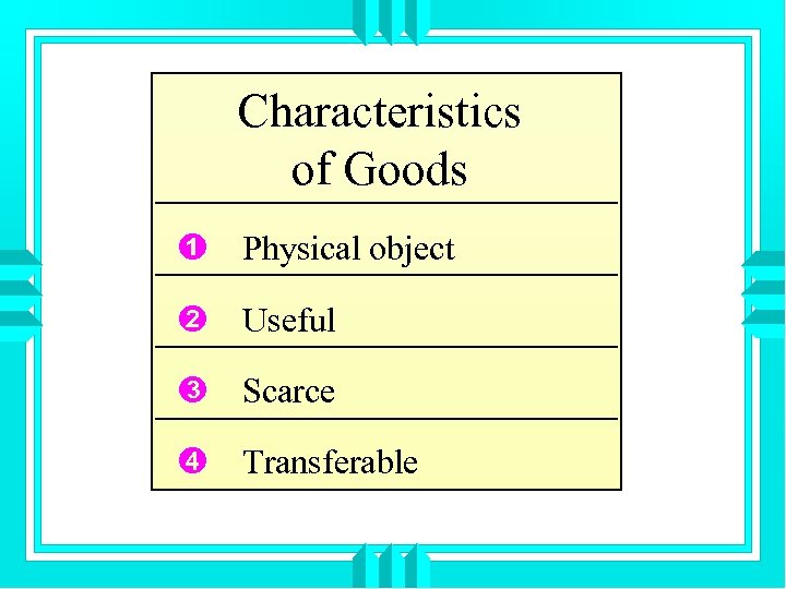 Characteristics of Goods Ê Physical object Ë Useful Ì Scarce Í Transferable 