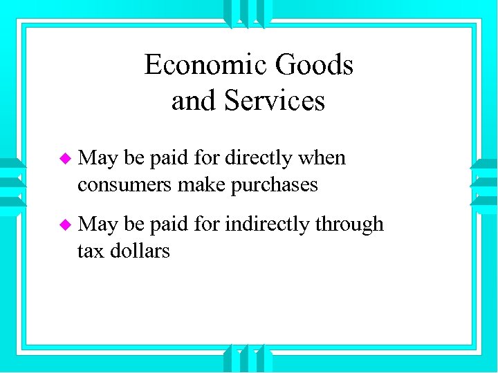 Economic Goods and Services u May be paid for directly when consumers make purchases