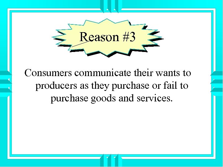 Reason #3 Consumers communicate their wants to producers as they purchase or fail to