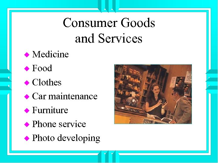 Consumer Goods and Services Medicine u Food u Clothes u Car maintenance u Furniture