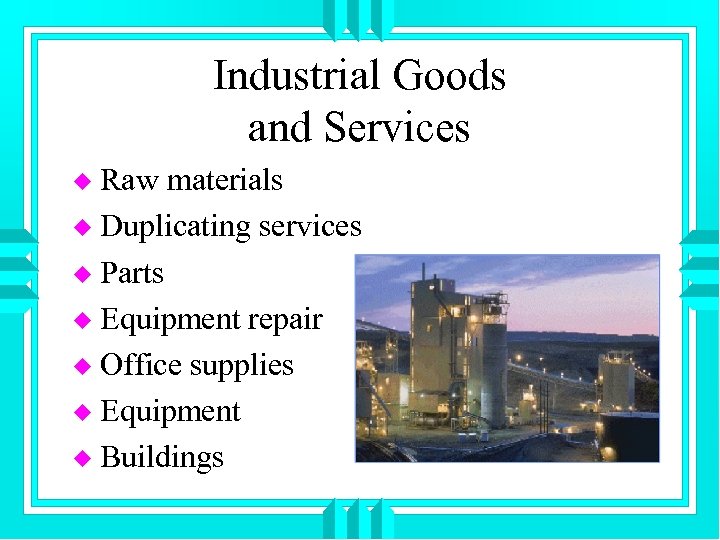 Industrial Goods and Services Raw materials u Duplicating services u Parts u Equipment repair