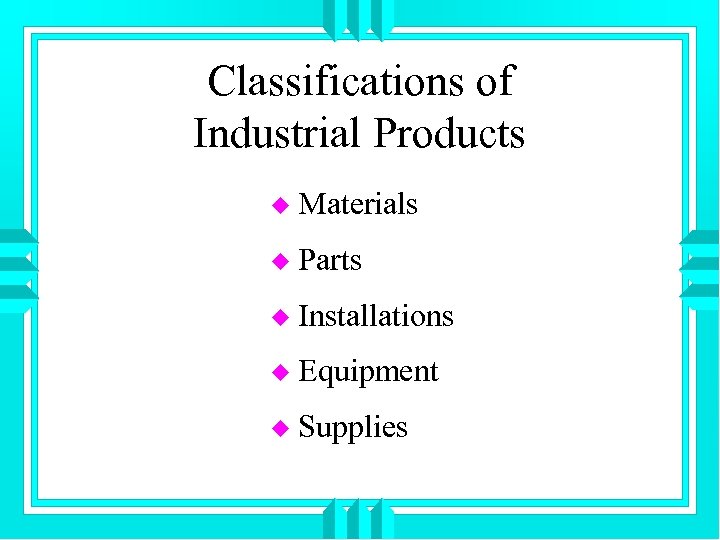 Classifications of Industrial Products u Materials u Parts u Installations u Equipment u Supplies