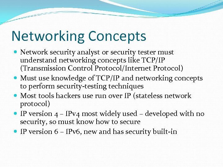 Networking Concepts Network security analyst or security tester must understand networking concepts like TCP/IP