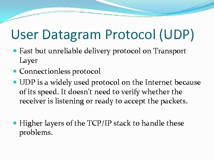 User Datagram Protocol (UDP) Fast but unreliable delivery protocol on Transport Layer Connectionless protocol