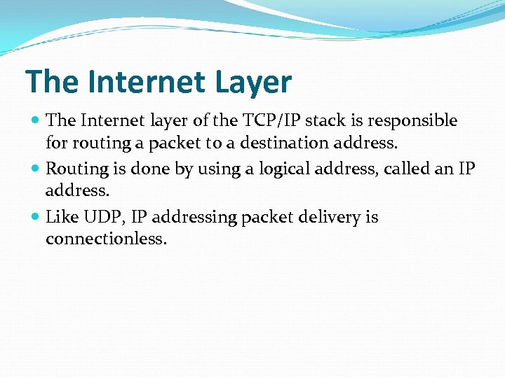 The Internet Layer The Internet layer of the TCP/IP stack is responsible for routing