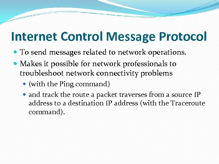 Internet Control Message Protocol To send messages related to network operations. Makes it possible