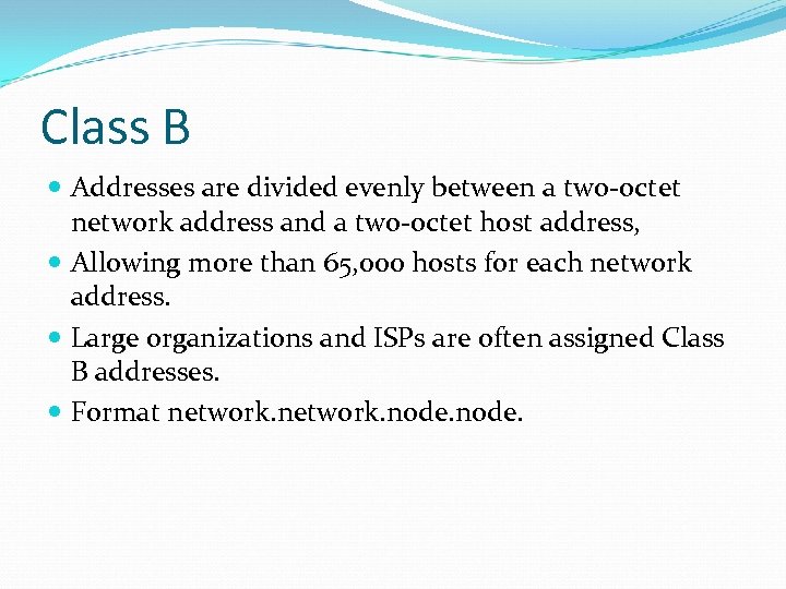 Class B Addresses are divided evenly between a two-octet network address and a two-octet